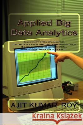 Applied Big Data Analytics MR Ajit Kumar Roy MR Ajit Kumar Roy MR Ajit Kumar Roy 9781512347180 Createspace