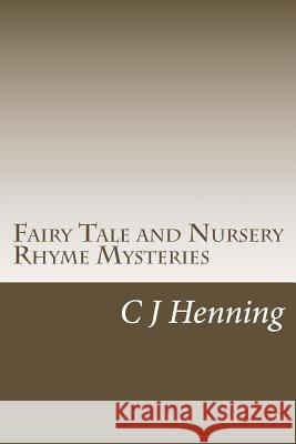 Fairy Tale and Nursery Rhyme Mysteries: The Dark Secret Behind The Rhymes Henning, C. J. 9781512347227 Createspace