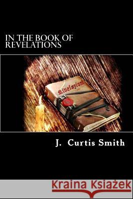 In The Book of Revelations Smith, J. Curtis 9781512347272 Createspace