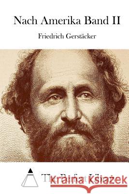 Nach Amerika Band II Friedrich Gerstacker The Perfect Library 9781512347357 Createspace