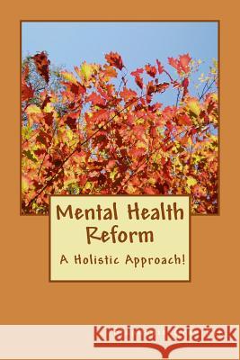 Mental Health Reform: A Holistic Approach! Stephanie Mae Grey 9781512347845 Createspace