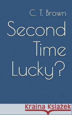 Second Time Lucky? C. T. Brown 9781512349115 Createspace