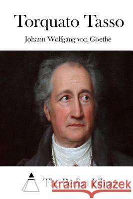 Torquato Tasso Johann Wolfgang Von Goethe The Perfect Library 9781512349948 Createspace