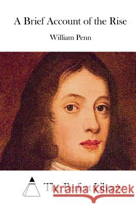 A Brief Account of the Rise William Penn The Perfect Library 9781512350807 Createspace