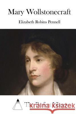 Mary Wollstonecraft Elizabeth Robins Pennell The Perfect Library 9781512350968 Createspace