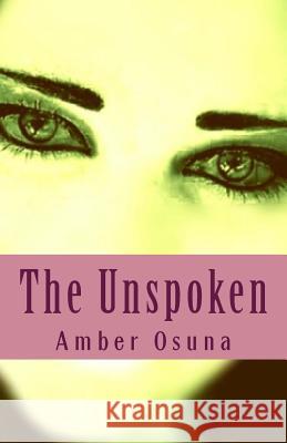 The Unspoken MS Amber N. Osuna Amber N. Osuna 9781512351194 Createspace