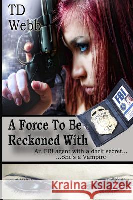 A Force To Be Reckoned With Webb, T. D. 9781512351958 Createspace