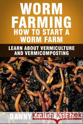 Worm Farming: How to Start a Worm Farm: Learn About Vermiculture and Vermicomposting Gansneder, Danny 9781512352924 Createspace