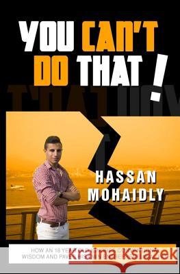 You Can't Do That: How an 18 year Old Ignores Conventional Wisdom and Paves His Own Entrepreneur Path Mohaidly, Hassan 9781512352986