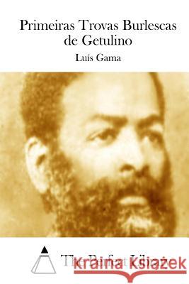 Primeiras Trovas Burlescas de Getulino Luis Gama The Perfect Library 9781512353464 Createspace