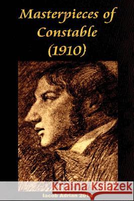 Masterpieces of Constable (1910) Iacob Adrian 9781512353471 Createspace