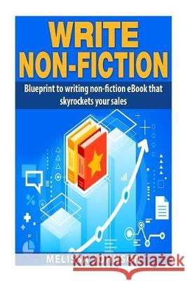 Write Non-Fiction: : Blue to writing non-fiction eBook that skyrockets your sales Melissa Johnson 9781512354874 Createspace Independent Publishing Platform