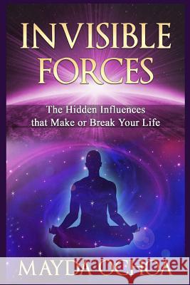 Invisible Forces: Hidden Influences that Make or Break Your Life Ochoa, Mayda 9781512355512