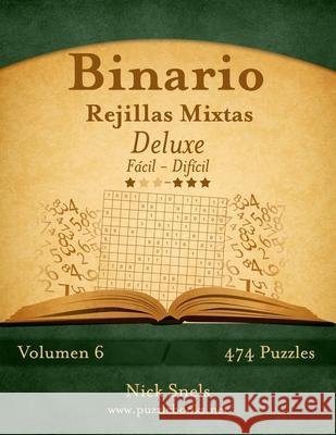 Binario Rejillas Mixtas Deluxe - De Fácil a Difícil - Volumen 6 - 474 Puzzles Snels, Nick 9781512356472 Createspace