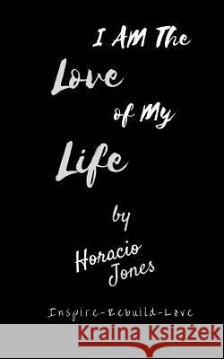 I Am The Love Of My Life: Unbroken Jones, Horacio 9781512356571