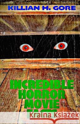 Incredible Horror Movie Facts Killian H. Gore 9781512356632 Createspace