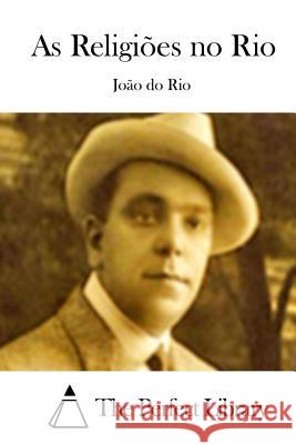 As Religiões no Rio The Perfect Library 9781512356649 Createspace