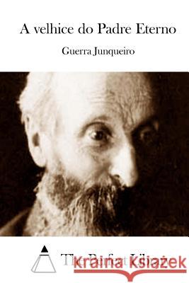 A velhice do Padre Eterno The Perfect Library 9781512356960 Createspace