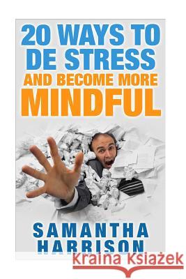 20 Ways to De Stress and Become More Mindful Samantha Harrison 9781512357240 Createspace Independent Publishing Platform