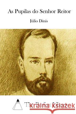 As Pupilas Do Senhor Reitor Julio Dinis                              The Perfect Library 9781512357424 Createspace