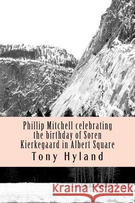 Phillip Mitchell celebrating the birthday of Soren Kierkegaard in Albert Square: Short Stories Volume 1 Hyland, Tony 9781512358582 Createspace