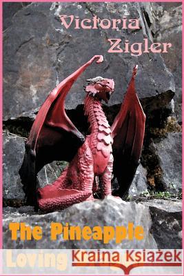 The Pineapple Loving Dragon Victoria Zigler 9781512358629 Createspace Independent Publishing Platform