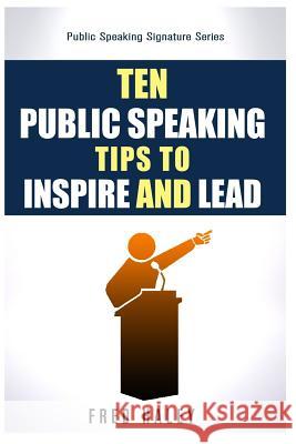 Ten Public Speaking Tips To Inspire and Lead Haley, Fred 9781512358780 Createspace