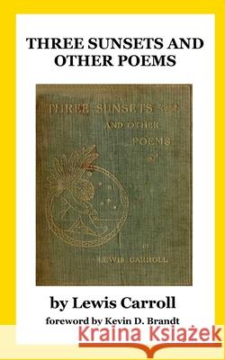 Three Sunsets and Other Poems: With Twelve Fairy-Fancies by E. Gertrude Thomson Lewis Carroll E. Gertrude Thomson Kevin D. Brandt 9781512358896