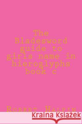 The Bladesword guide to girls name in hieroglyphs book c Halpin, Robert Anthony 9781512359077 Createspace