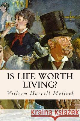 Is Life Worth Living? William Hurrell Mallock 9781512359213