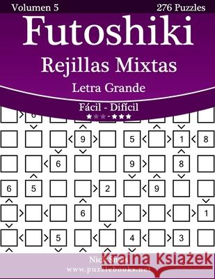 Futoshiki Rejillas Mixtas Impresiones con Letra Grande - De Fácil a Difícil - Volumen 5 - 276 Puzzles Snels, Nick 9781512359305 Createspace