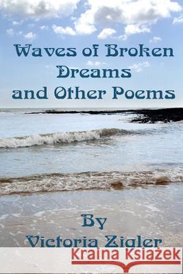 Waves Of Broken Dreams And Other Poems Zigler, Victoria 9781512359381 Createspace