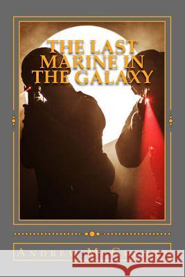 The Last Marine in the Galaxy MR Andrew McGregor 9781512359398 Createspace