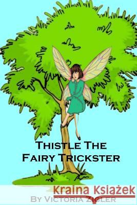 Thistle The Fairy Trickster Zigler, Victoria 9781512360004 Createspace