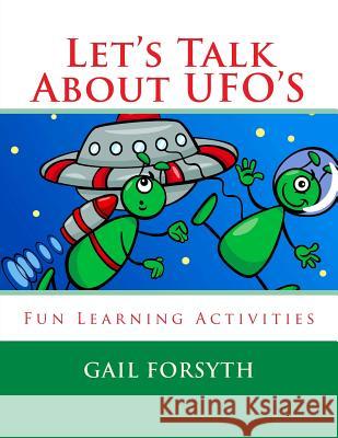 Let's Talk About UFO'S: Fun Learning Activities Forsyth, Gail 9781512360233