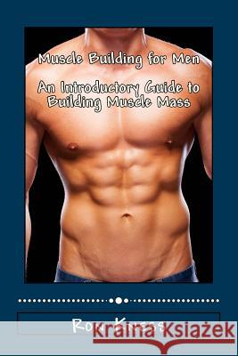 Muscle Building for Men - An Introductory Guide to Building Muscle Mass Ron Kness 9781512360684 Createspace