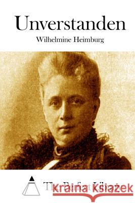 Unverstanden Wilhelmine Heimburg The Perfect Library 9781512361612 Createspace