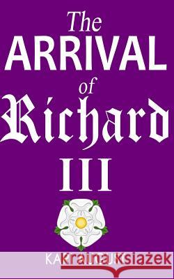 The Arrival of Richard III Kari August Tiffany Yates Martin Caroline S. Christner 9781512361896 Createspace