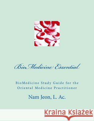 BioMedicine Essential: BioMedicine Study Guide for the Oriental Medicine Practitioner Jeon, Nam W. 9781512362053 Createspace