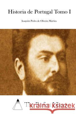 Historia de Portugal Tomo I Joaquim Pedro De Oliveira Martins The Perfect Library 9781512362206