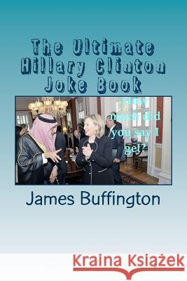 The Ultimate Hillary Clinton Joke Book James Buffington 9781512362343 Createspace