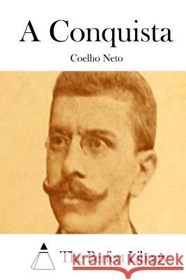 A Conquista Coelho Neto The Perfect Library 9781512362688