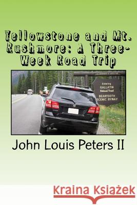 Yellowstone and Mt. Rushmore: A Three-Week Road Trip John Louis Peter 9781512362855 Createspace Independent Publishing Platform