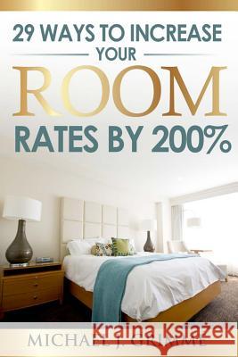 29 Ways to Increase Your Room Rates by 200% Michael J. Grimme' 9781512363050 Createspace