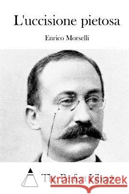 L'uccisione pietosa The Perfect Library 9781512363739 Createspace