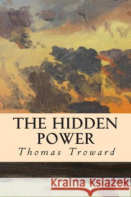 The Hidden Power Thomas Troward 9781512364057 Createspace