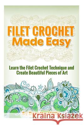 Filet Crochet Made Easy: Learn the Filet Crochet Technique and Create Beautiful Pieces of Art Dorothy Wilks 9781512364910 Createspace
