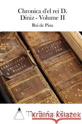 Chronica d'el rei D. Diniz - Volume II The Perfect Library 9781512366051 Createspace