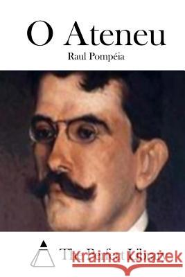 O Ateneu Raul Pompeia The Perfect Library 9781512366662 Createspace