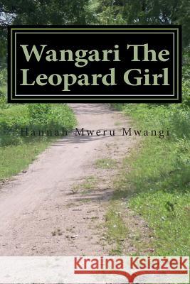 Wangari The Leopard Girl: A Fight For Freedom Hannah Mweru Mwangi 9781512367645 Createspace Independent Publishing Platform